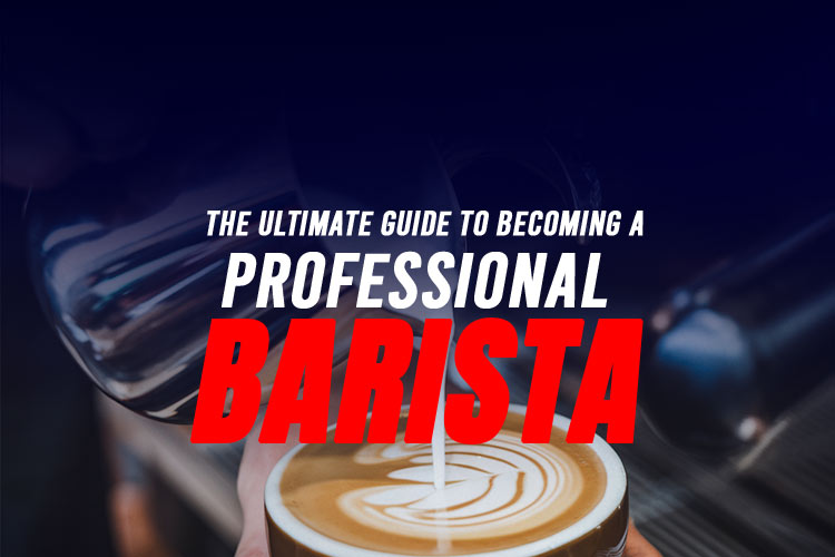 The Ultimate Guide to Becoming a Professional Barista